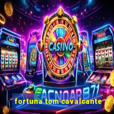 fortuna tom cavalcante